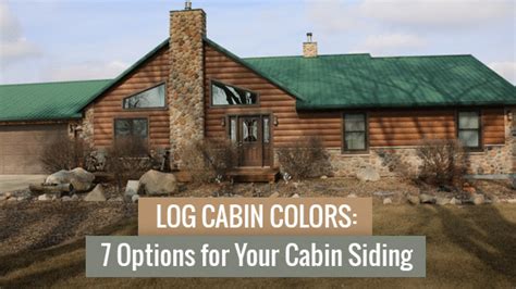 Log Cabin Colors 7 Options For Your Cabin Siding