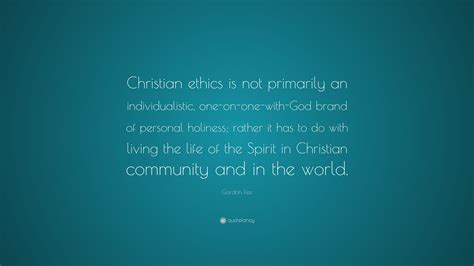 Gordon Fee Quote “christian Ethics Is Not Primarily An Individualistic