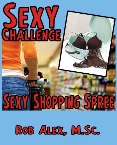 Sexy Challenge Sexy Shopping Spree Sexy Challenges Book 10 Ebook Alex Ph D Rob Alex