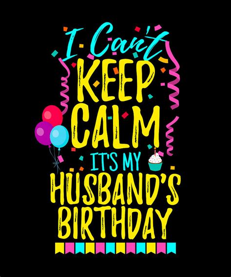 I Cant Keep Calm Its My Husbands Birthday Digital Art By Eyes Four