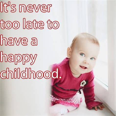 Its Never Too Late To Have A Happy Childhood