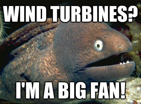 Wind Turbines Im A Big Fan Bad Joke Eel Quickmeme