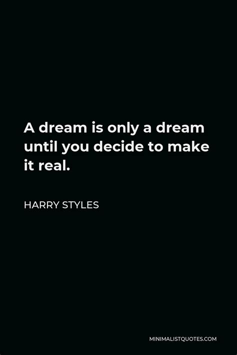 Harry Styles Quote A Dream Is Only A Dream Until You Decide To Make It