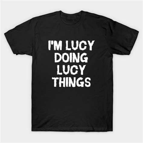 Im Lucy Doing Lucy Things Im Lucy Doing Lucy Things T Shirt