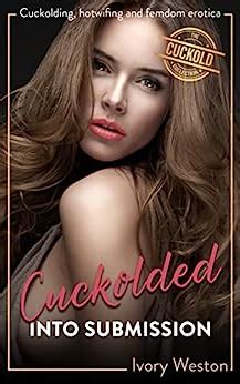 Amazon Co Jp Cuckolded Into Submission Ivory Weston S Cuckold