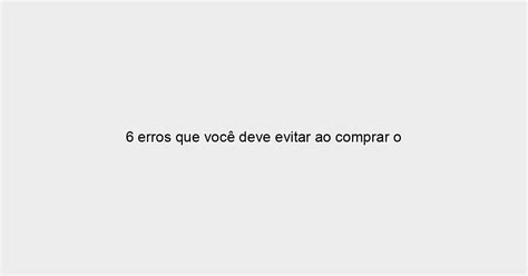 6 Erros Que Você Deve Evitar Ao Comprar O Primeiro Imóvel Viva Real