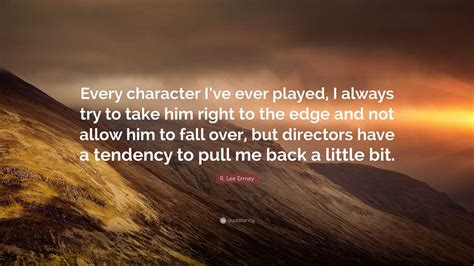 R Lee Ermey Quote “every Character Ive Ever Played I Always Try To