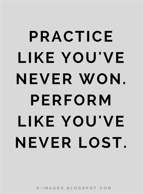 Practice Like Youve Never Won Perform Like Youve Never Lost Quotes Performance Quote