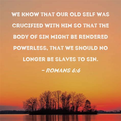 Romans 66 We Know That Our Old Self Was Crucified With Him So That The