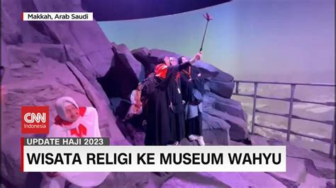 Wisata Religi Ke Museum Wahyu Di Kawasan Jabal Nur Gua Hira Youtube
