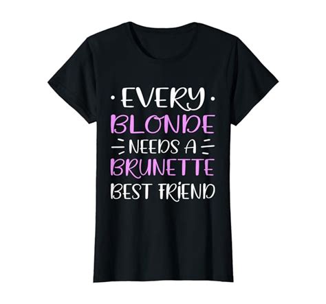 Amazon Com Womens Every Blonde Needs A Brunette Best Friend T Shirt