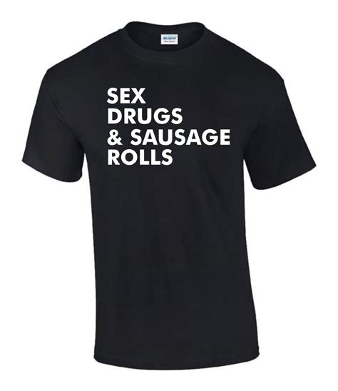 Sex Drugs And Sausage Rolls T Idea Funny Rude Mens Ladys T Shirt