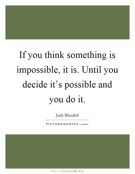 If You Think Something Is Impossible It Is Until You Decide
