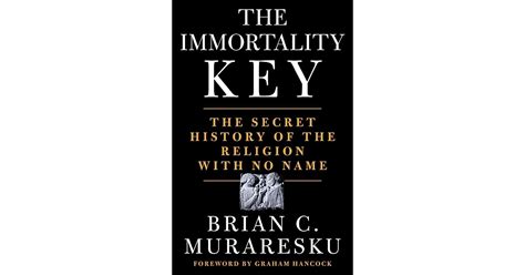 The Immortality Key Uncovering The Secret History Of The Religion With No Name By Brian C