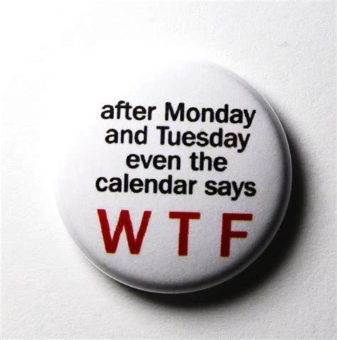 Days Of The Week Funny Button Wtf Pin Or Magnet