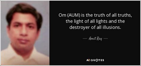 Amit Ray Quote Om Aum Is The Truth Of All Truths The Light