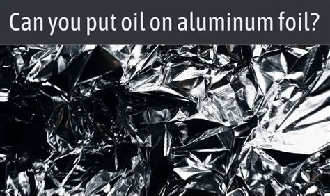 Can You Put Oil On Aluminum Foil Things You Should Know