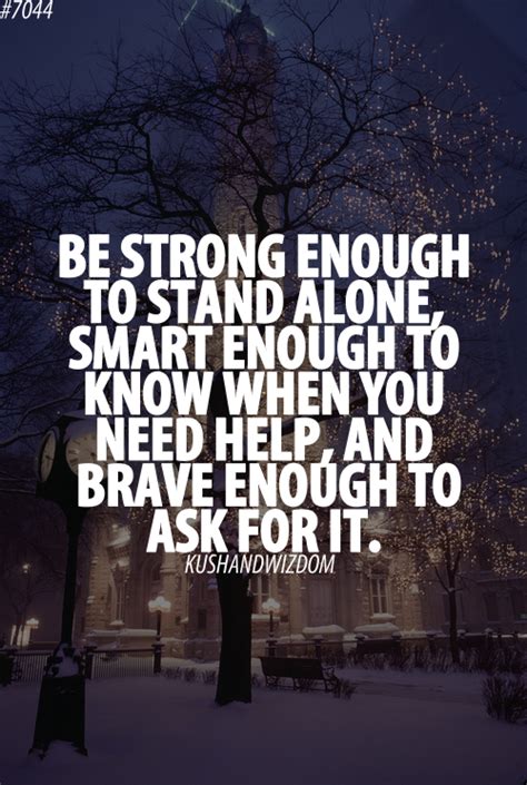 Be Strong Enough To Stand Alone Smart Enough To Know When You Need