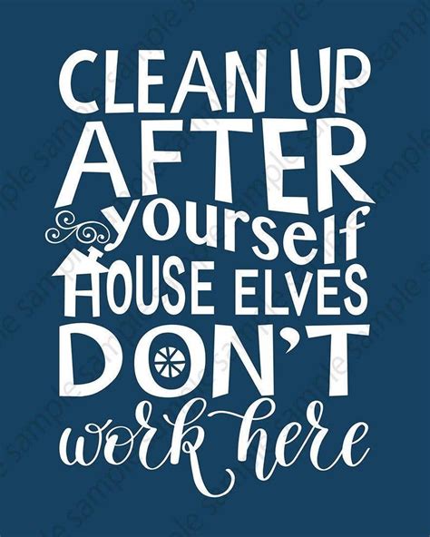 Clean Up After Yourself House Elves Dont Work Here