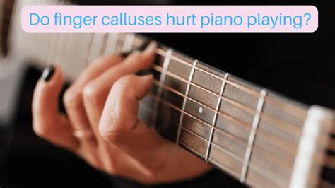 Do Guitar Calluses Hurt Your Piano Playing Musicdrifter