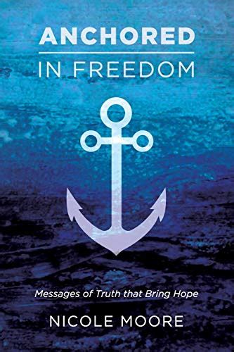 Anchored In Freedom Messages Of Truth That Bring Hope By Moore Nicole