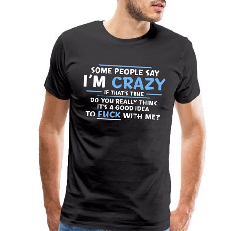 People Say Im Crazy Novelty Offensive Adult Humor Sarcastic Funny T