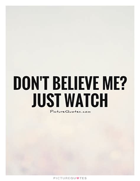 They say i shouldnt like now you can play the official video or lyrics video for the song dont quote me on that included in. Don't believe me? just watch | Picture Quotes