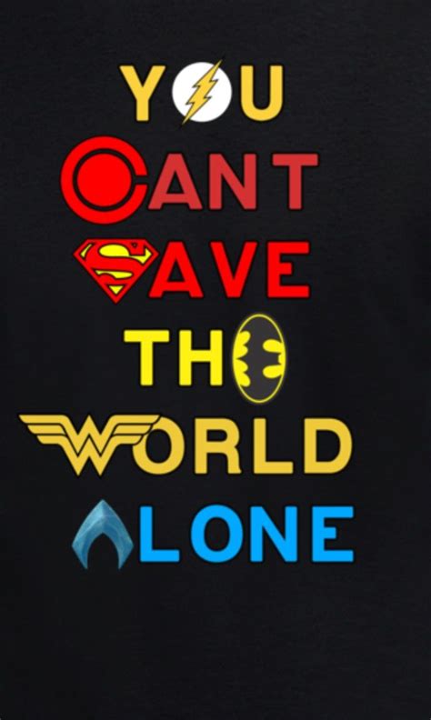 You Can T Save The World Alone Justice League Movie Zack Snyder Justice League Justice League