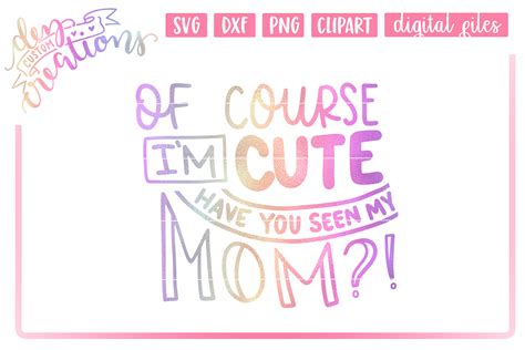Of Course Im Cute Have You Seen My Mom Hand Lettered Svg