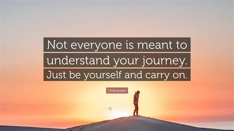 Unknown Quote “not Everyone Is Meant To Understand Your Journey Just