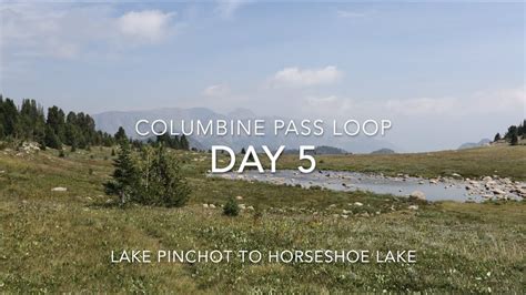 Columbine Pass Loop Day 5 Lake Pinchot To Horseshoe Lake Youtube