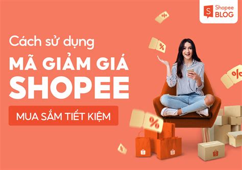 Cách Sử Dụng Mã Giảm Giá Shopee Tiết Kiệm Khủng Mua Sắm Siêu Hời