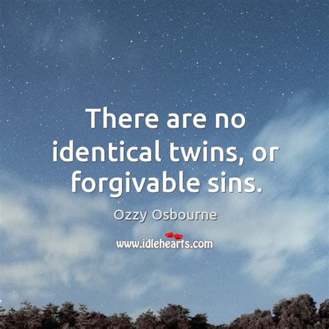 There Are No Identical Twins Or Forgivable Sins Idlehearts