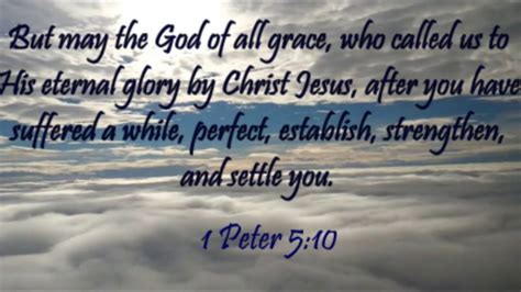 10 and the god of all grace, who called you unto his eternal glory in christ, after that ye have suffered a little while, shall himself perfect, establish, strengthen you. 1 Peter 5:10 - YouTube