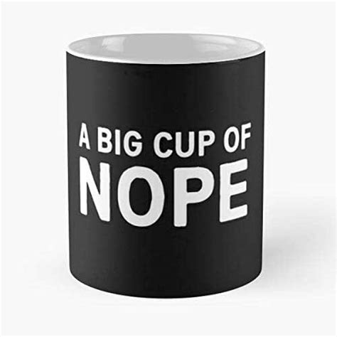 A Big Cup Of Nope Funny Humor Nice T Coffee Mug Tea Cup