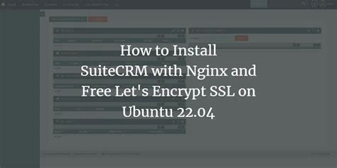 How To Install Suitecrm With Nginx And Free Let S Encrypt Ssl On Ubuntu
