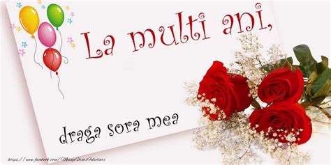 Zilele de nastere sunt pline de amintirile anului trecut, fericirile prezentului si speranta viitorului. Felicitari de la multi ani pentru Sora - La multi ani ...