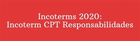 Incoterm CPT responsabilidades cómo funciona en 2020