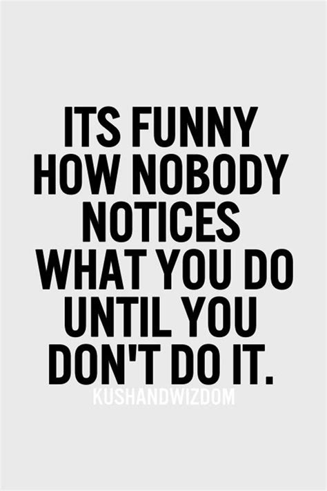 Perfect for sharing, blogging and tweeting. It's funny how nobody notices what you do... | Quote | Motivational | Fun | cestmoi