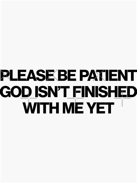 Please Be Patient God Isnt Finished With Me Yet Sticker For Sale By
