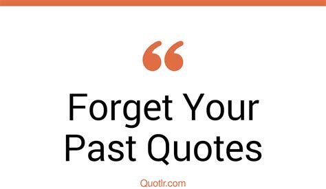 45 Vibrant Forget Your Past Quotes That Will Unlock Your True Potential