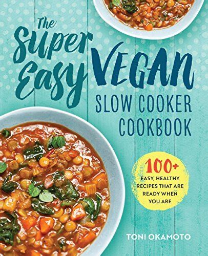 The Super Easy Vegan Slow Cooker Cookbook 100 Easy Healthy Recipes