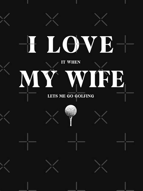 Mens I Love It When My Wife Lets Me Go Golfing Funny Slogan Essential