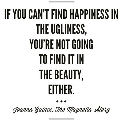 If You Can Find Happiness In The Ugliness Youre Not Going To Find It