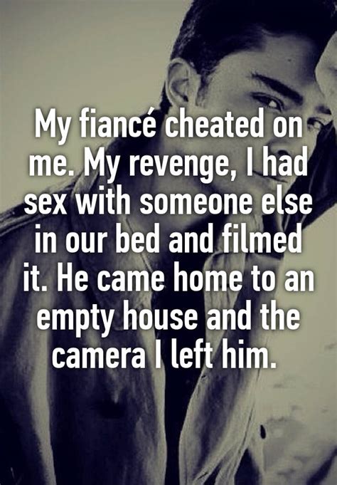 My Fiancé Cheated On Me My Revenge I Had Sex With Someone Else In Our Bed And Filmed It He