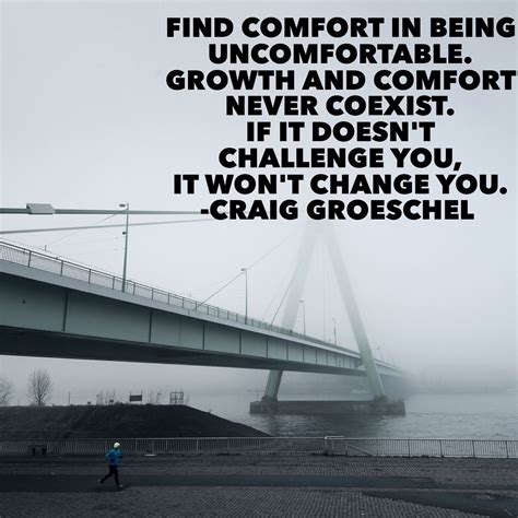 Find Comfort In Being Uncomfortable Growth And Comfort Never Coexist