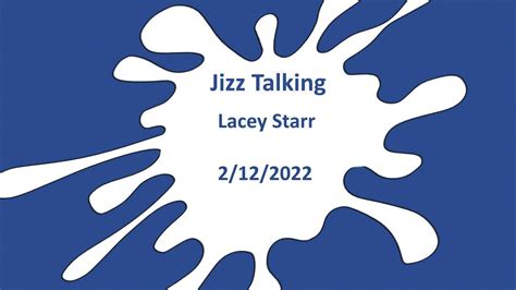 Jizz Talking Lacey Starr 2 12 2022 Youtube