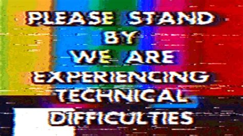 We Are Experiencing Technical Difficulties