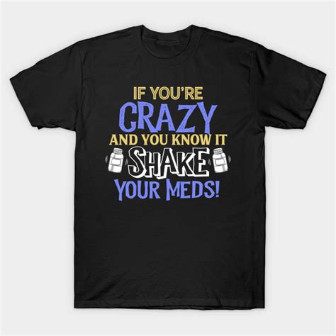 If Youre Crazy And You Know It Shake Your Meds Crazy T Shirt