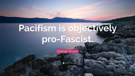George Orwell Quote Pacifism Is Objectively Pro Fascist